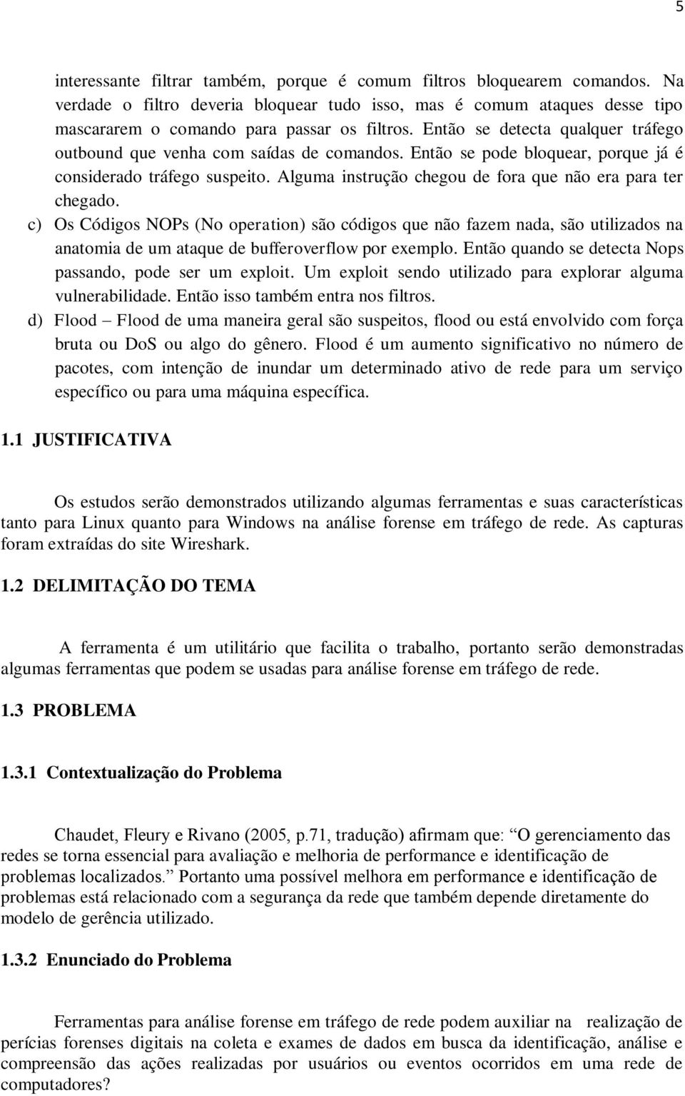 Alguma instrução chegou de fora que não era para ter chegado. c) Os Códigos NOPs (No operation) são códigos que não fazem nada, são utilizados na anatomia de um ataque de bufferoverflow por exemplo.