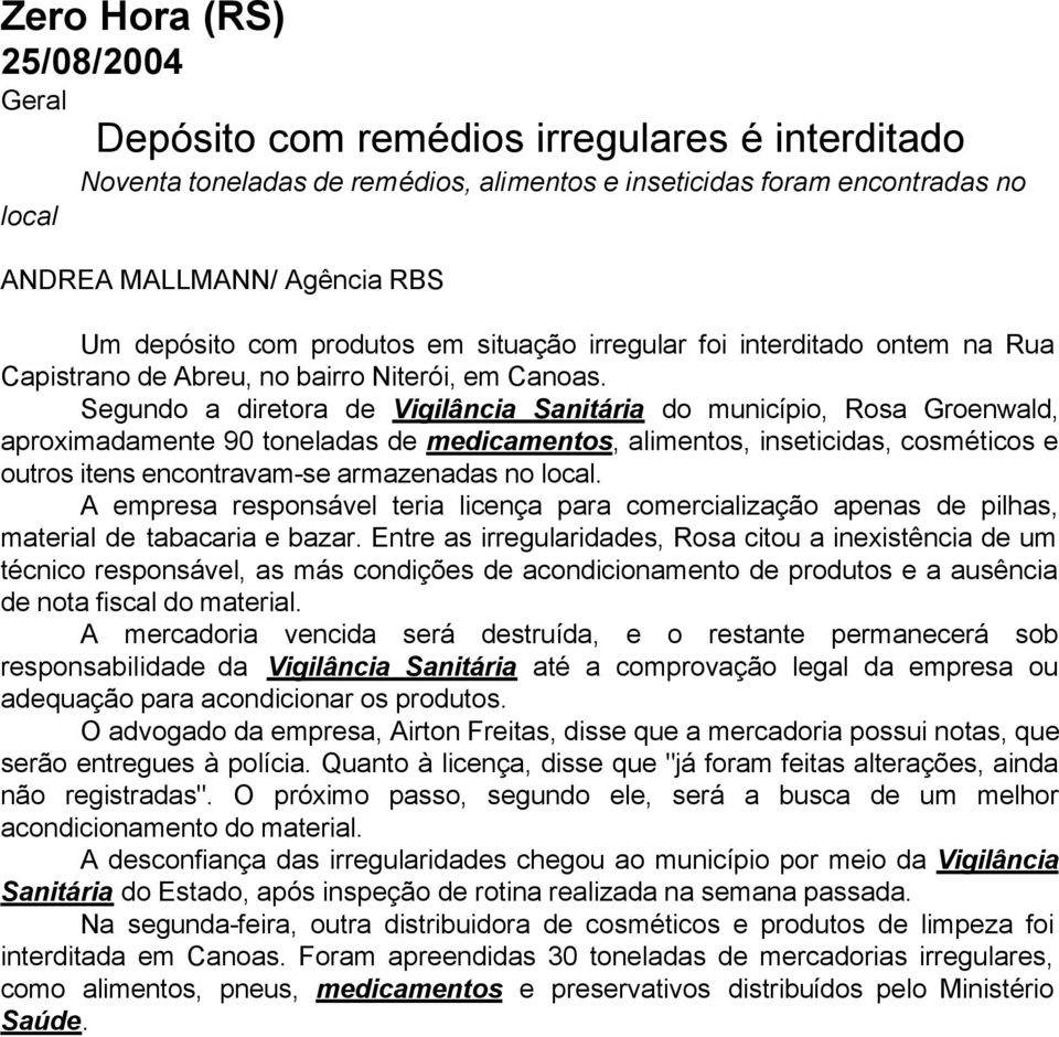 Segundo a diretora de Vigilância Sanitária do município, Rosa Groenwald, aproximadamente 90 toneladas de medicamentos, alimentos, inseticidas, cosméticos e outros itens encontravam-se armazenadas no