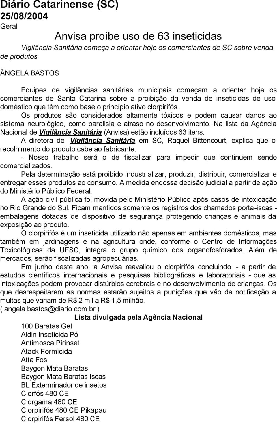 Os produtos são considerados altamente tóxicos e podem causar danos ao sistema neurológico, como paralisia e atraso no desenvolvimento.