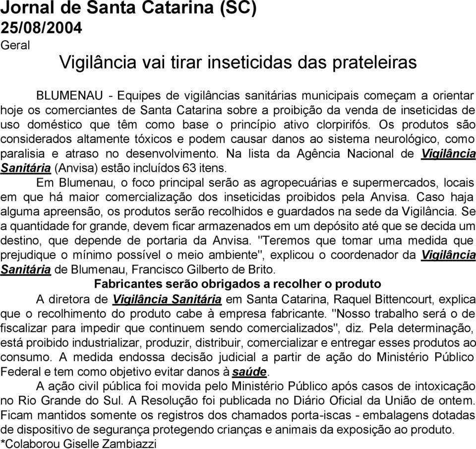 Os produtos são considerados altamente tóxicos e podem causar danos ao sistema neurológico, como paralisia e atraso no desenvolvimento.