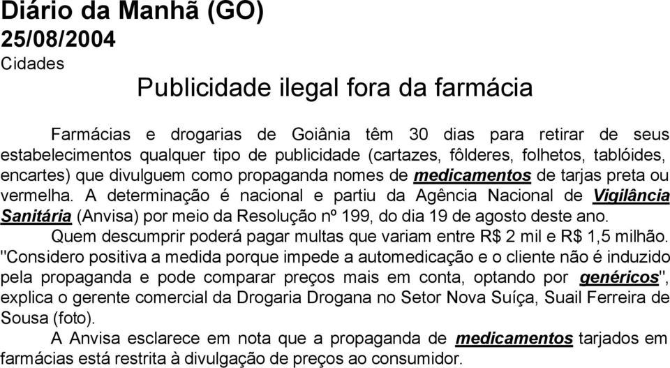 A determinação é nacional e partiu da Agência Nacional de Vigilância Sanitária (Anvisa) por meio da Resolução nº 199, do dia 19 de agosto deste ano.