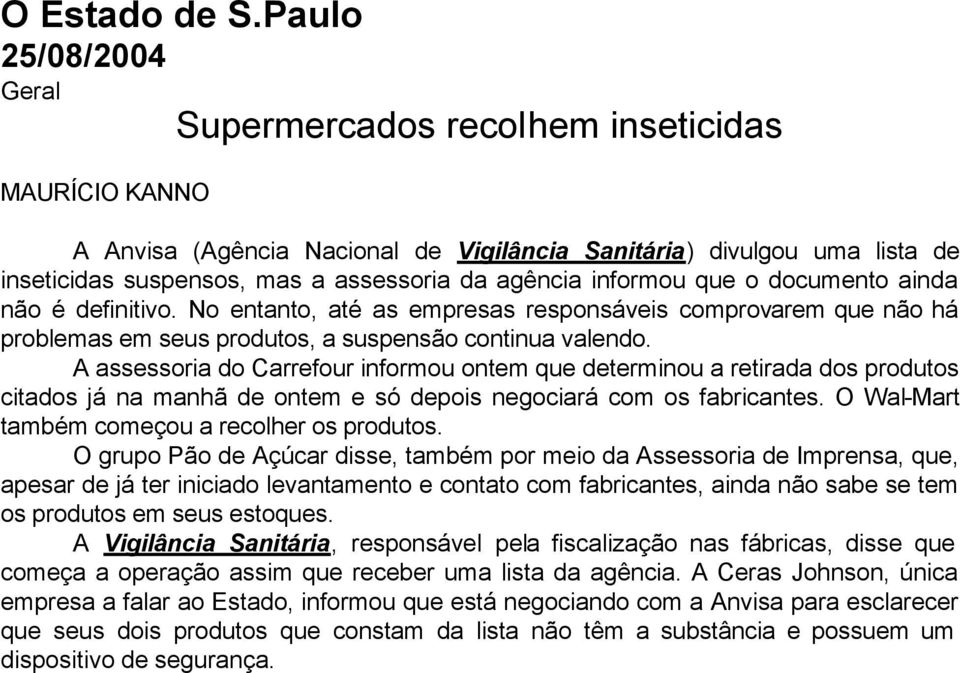 o documento ainda não é definitivo. No entanto, até as empresas responsáveis comprovarem que não há problemas em seus produtos, a suspensão continua valendo.