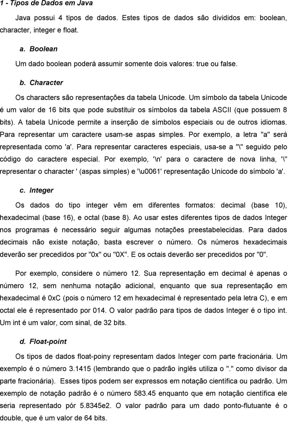 Um símbolo da tabela Unicode é um valor de 16 bits que pode substituir os símbolos da tabela ASCII (que possuem 8 bits). A tabela Unicode permite a inserção de símbolos especiais ou de outros idiomas.