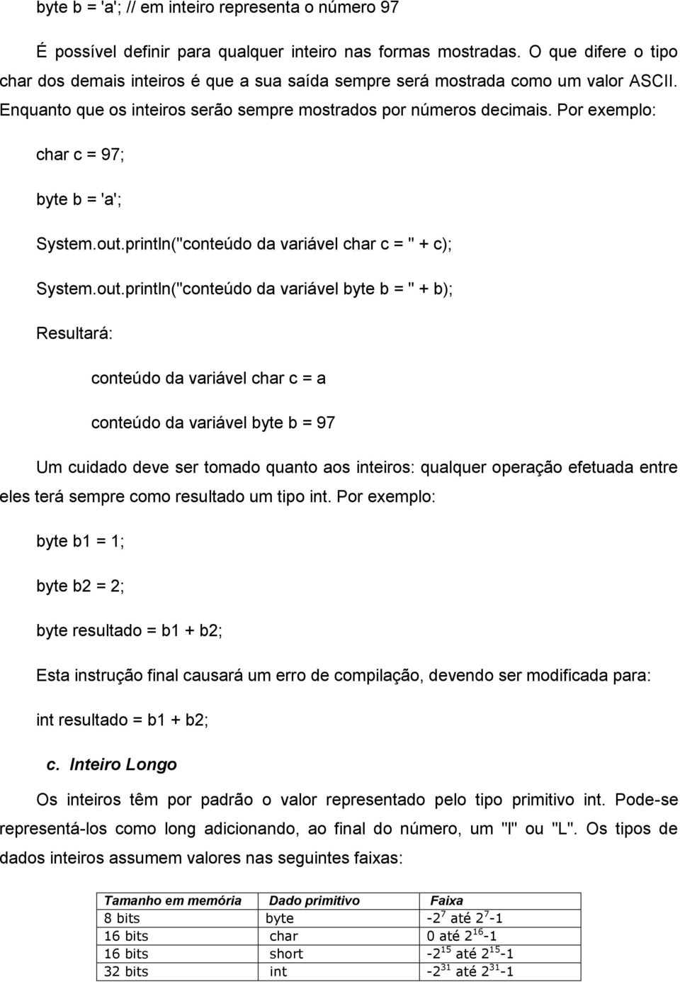 Por exemplo: char c = 97; byte b = 'a'; System.out.