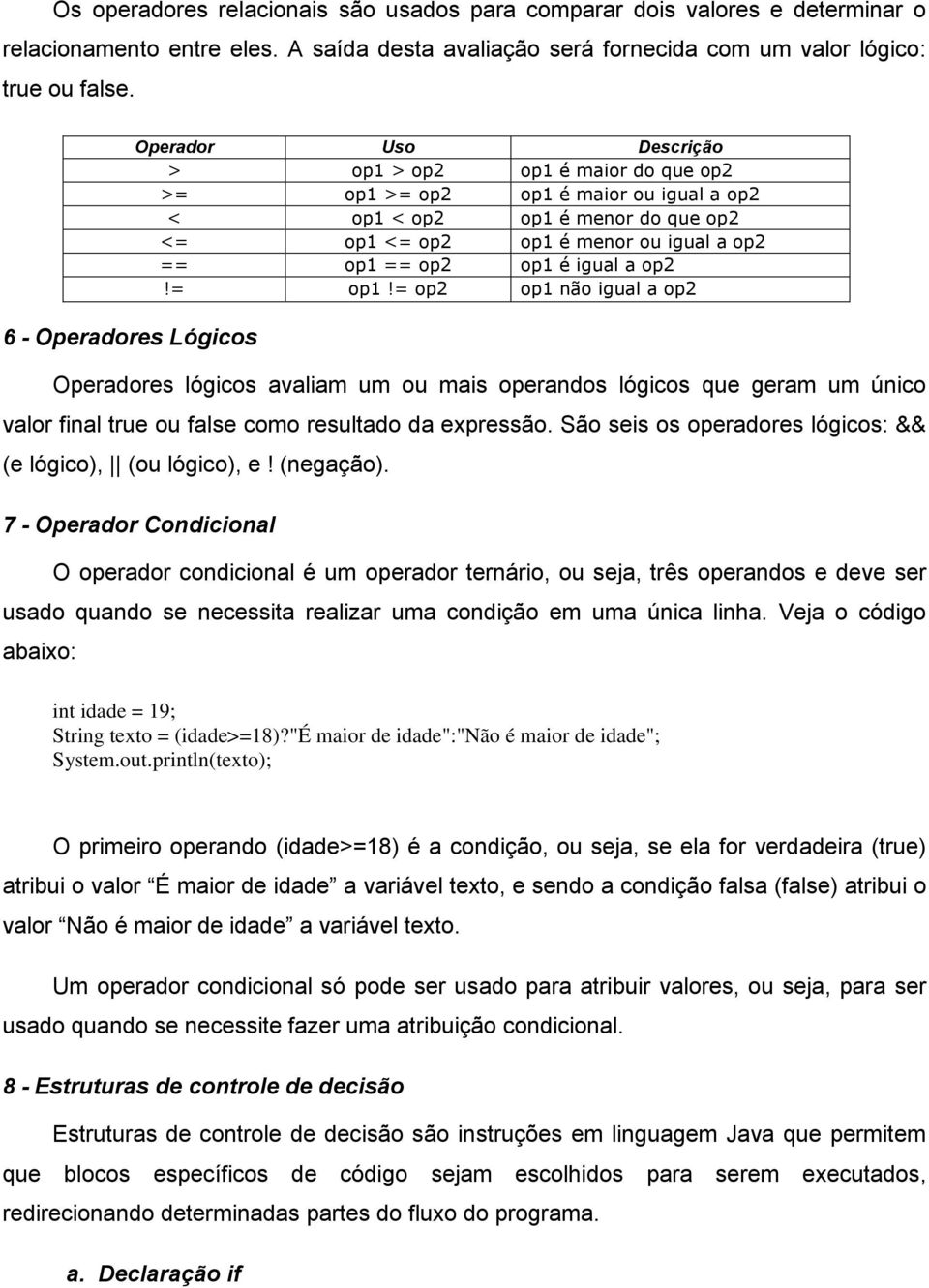 == op1 == op2 op1 é igual a op2!= op1!= op2 op1 não igual a op2 Operadores lógicos avaliam um ou mais operandos lógicos que geram um único valor final true ou false como resultado da expressão.