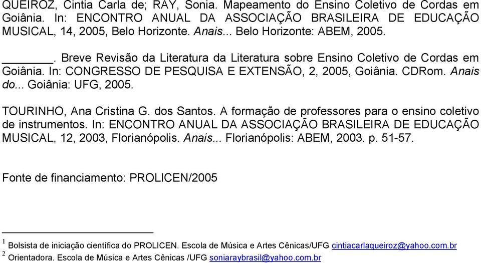 .. Goiânia: UFG, 2005. TOURINHO, Ana Cristina G. dos Santos. A formação de professores para o ensino coletivo de instrumentos.