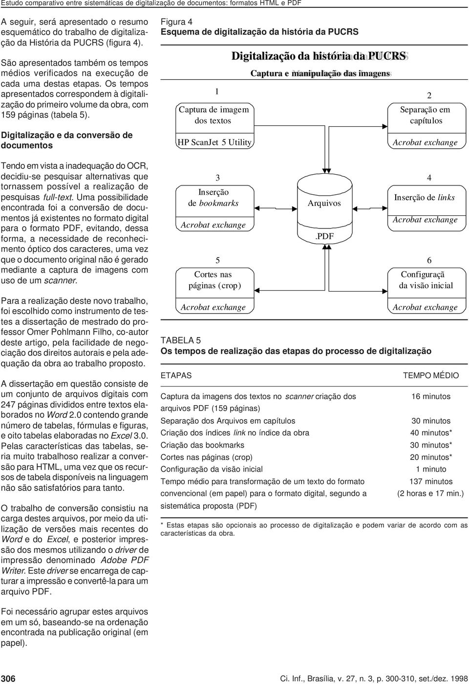 Digitalização e da conversão de documentos Tendo em vista a inadequação do OCR, decidiu-se pesquisar alternativas que tornassem possível a realização de pesquisas full-text.