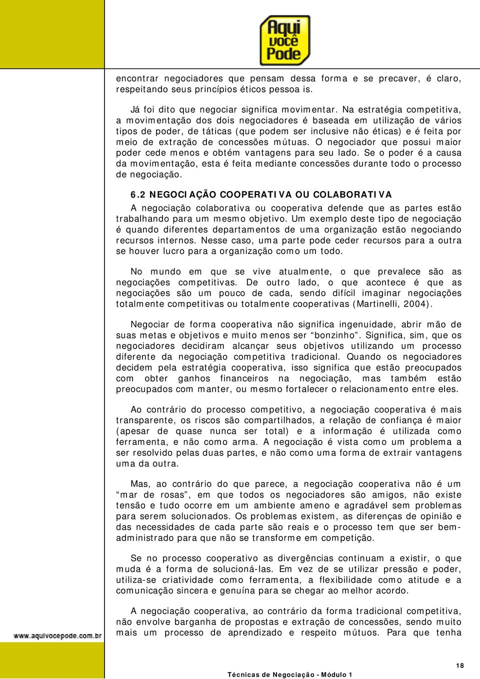 concessões mútuas. O negociador que possui maior poder cede menos e obtém vantagens para seu lado.