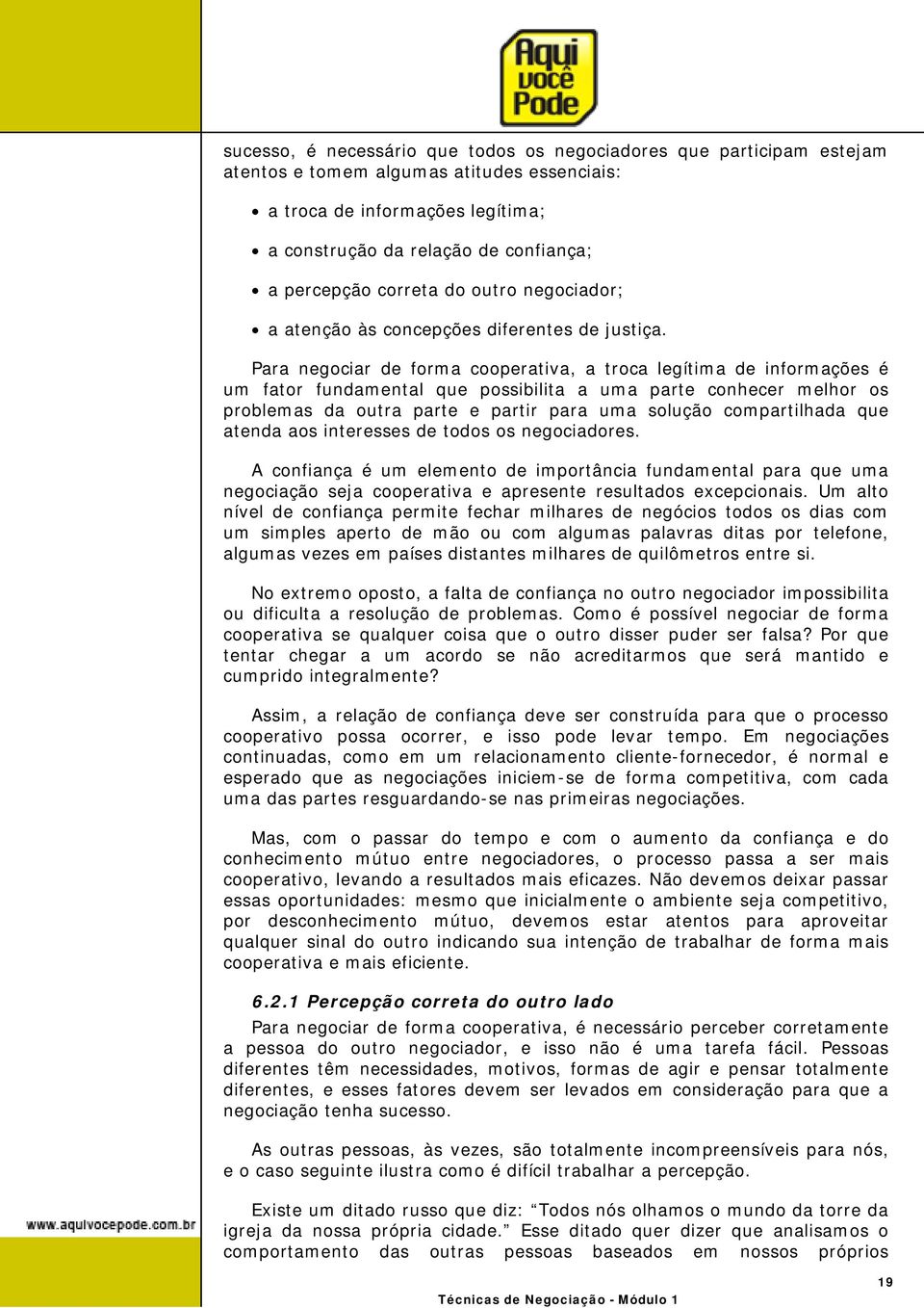 Para negociar de forma cooperativa, a troca legítima de informações é um fator fundamental que possibilita a uma parte conhecer melhor os problemas da outra parte e partir para uma solução