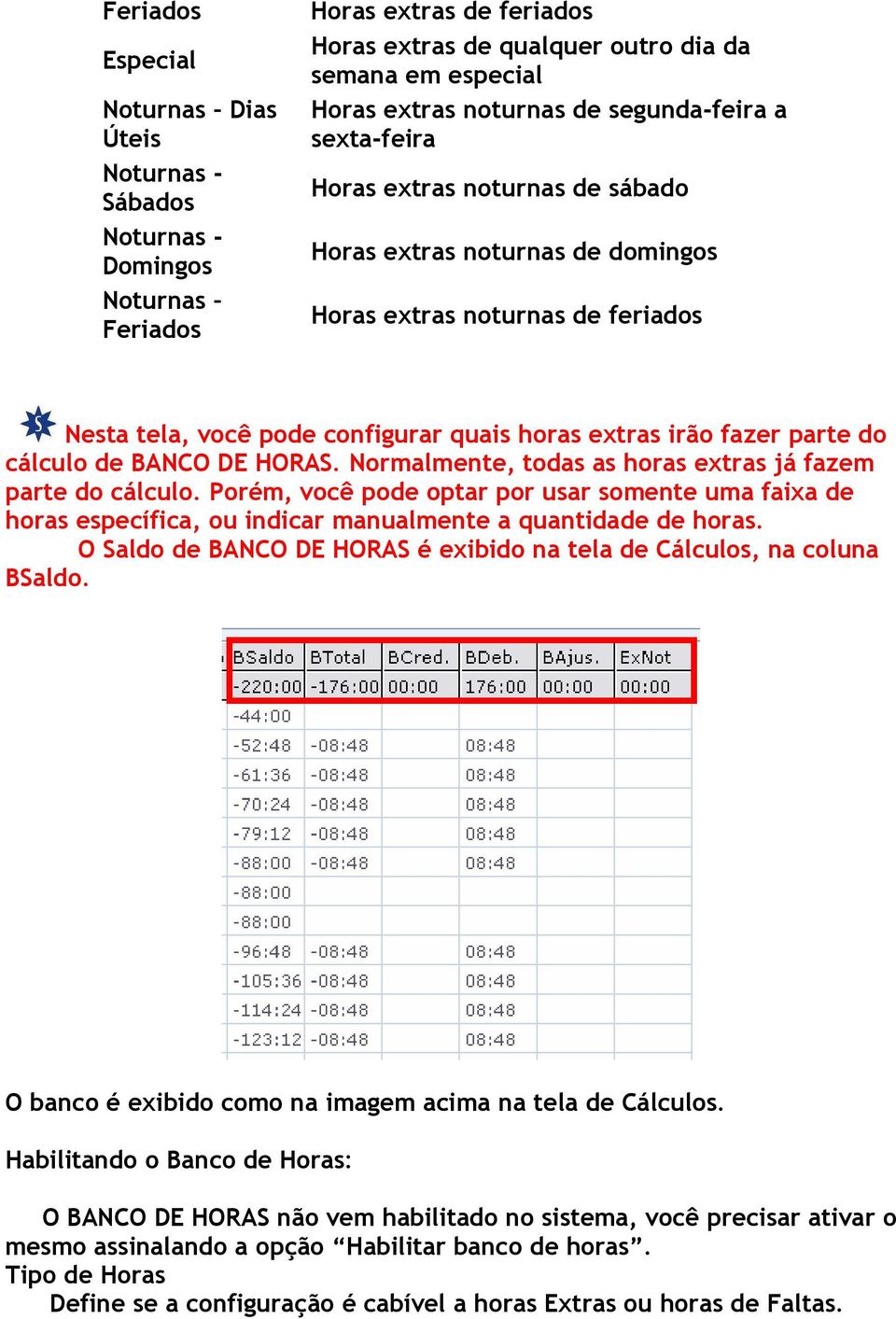 do cálculo de BANCO DE HORAS. Normalmente, todas as horas extras já fazem parte do cálculo.