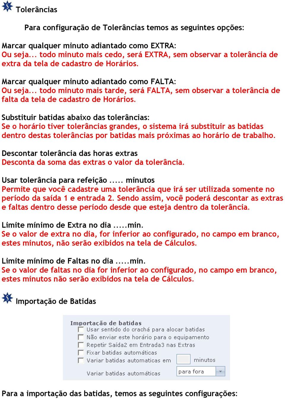 .. todo minuto mais tarde, será FALTA, sem observar a tolerância de falta da tela de cadastro de Horários.