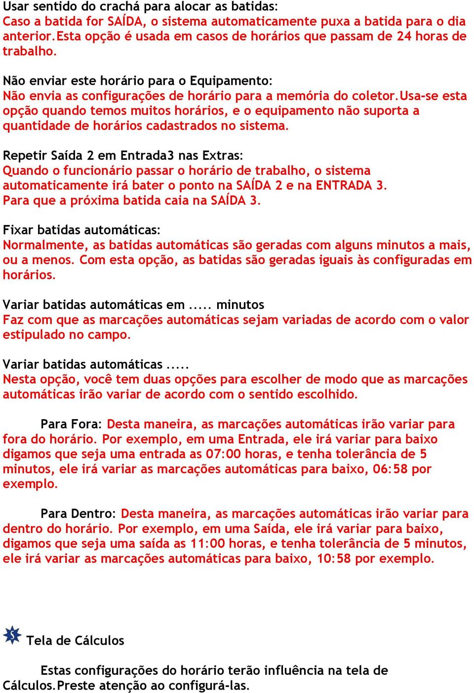 usa-se esta opção quando temos muitos horários, e o equipamento não suporta a quantidade de horários cadastrados no sistema.