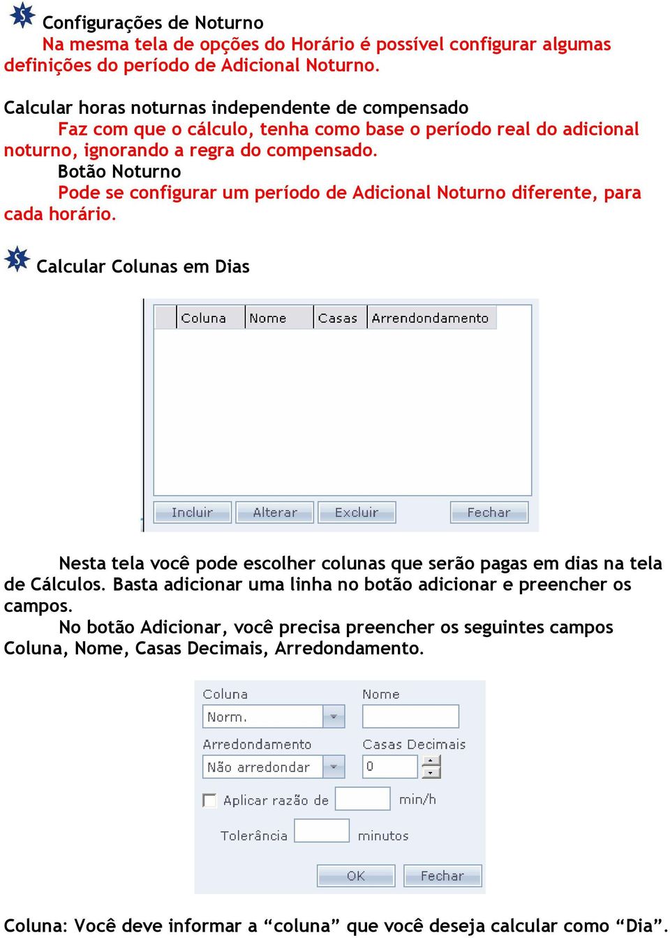 Botão Noturno Pode se configurar um período de Adicional Noturno diferente, para cada horário.