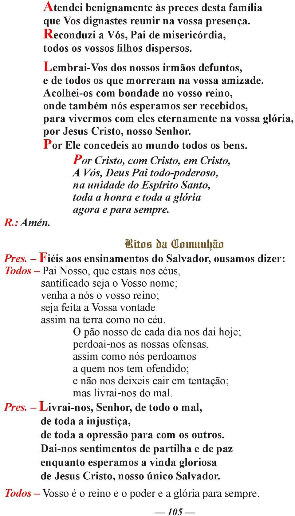 Acolhei-os com bondade no vosso reino, onde também nós esperamos ser recebidos, para vivermos com eles eternamente na vossa glória, por Jesus Cristo, nosso Senhor.