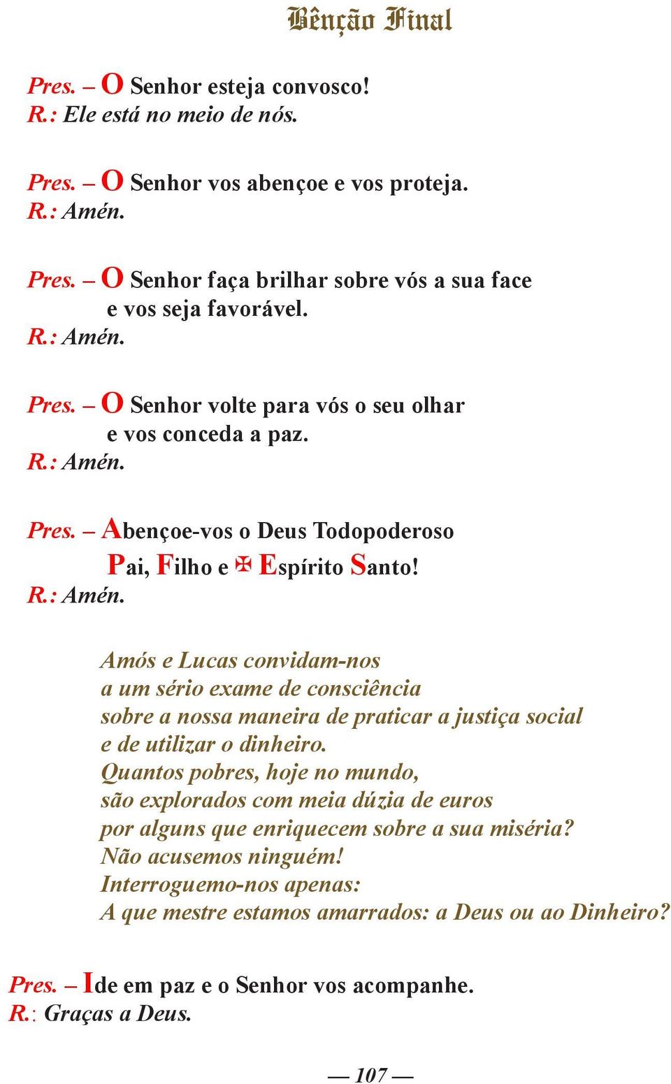 Quantos pobres, hoje no mundo, são explorados com meia dúzia de euros por alguns que enriquecem sobre a sua miséria? Não acusemos ninguém!