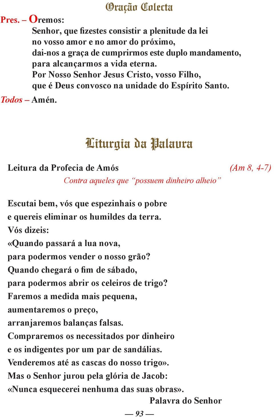 Liturgia da Palavra Leitura da Profecia de Amós (Am 8, 4-7) Contra aqueles que possuem dinheiro alheio Escutai bem, vós que espezinhais o pobre e quereis eliminar os humildes da terra.