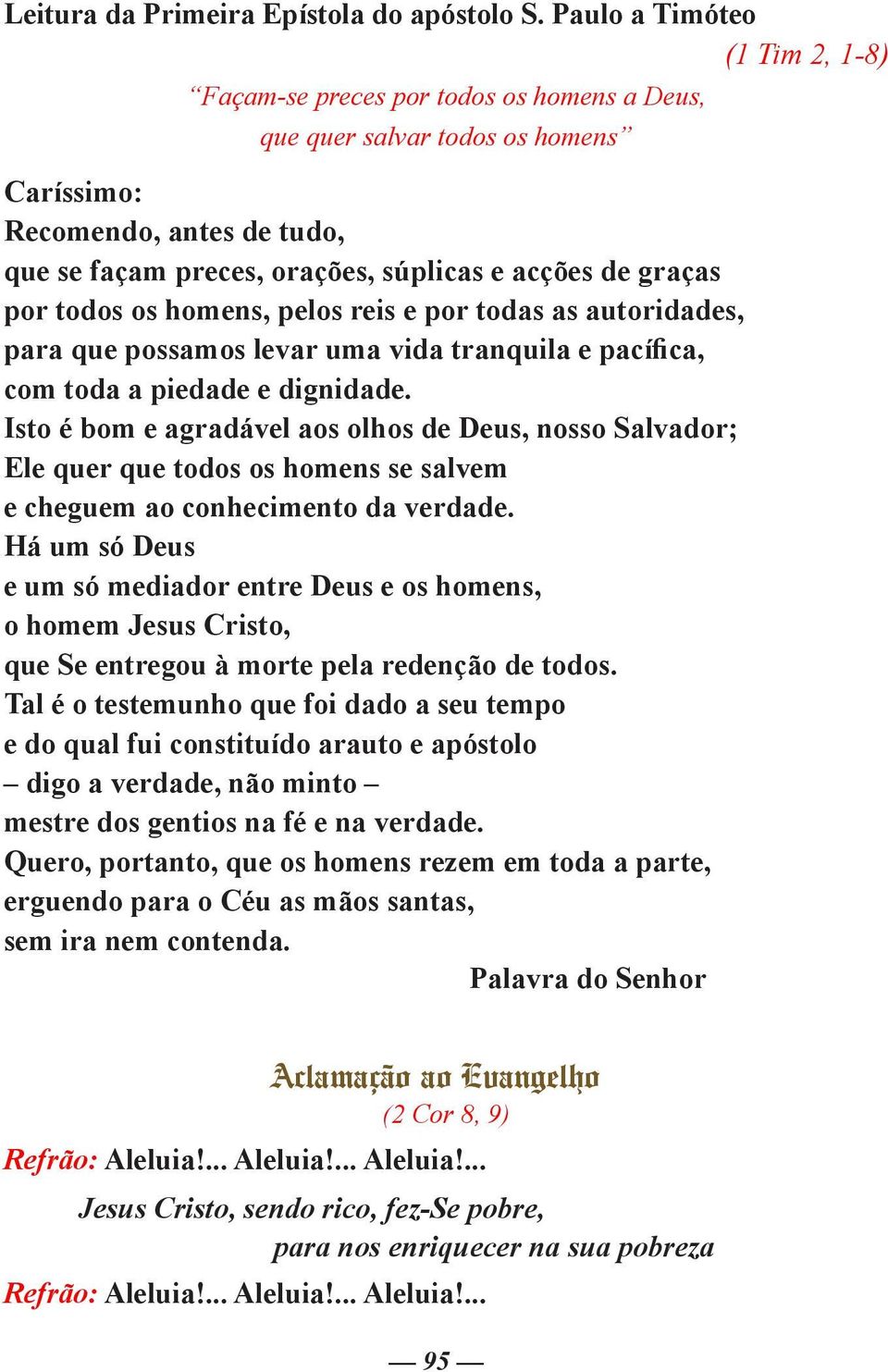 graças por todos os homens, pelos reis e por todas as autoridades, para que possamos levar uma vida tranquila e pacífica, com toda a piedade e dignidade.