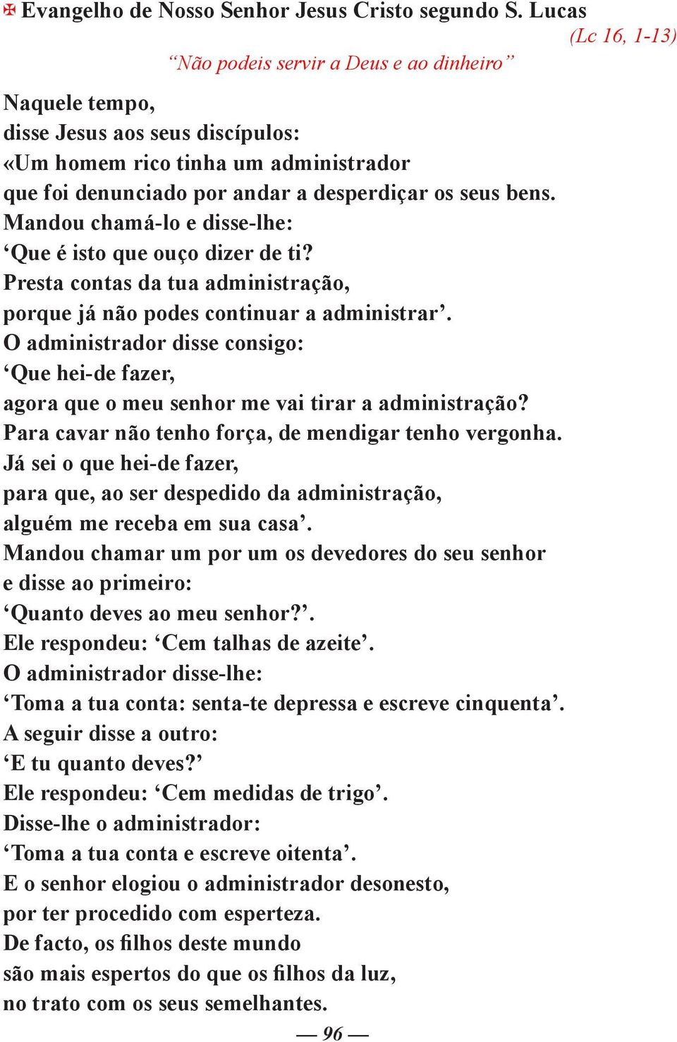 bens. Mandou chamá-lo e disse-lhe: Que é isto que ouço dizer de ti? Presta contas da tua administração, porque já não podes continuar a administrar.