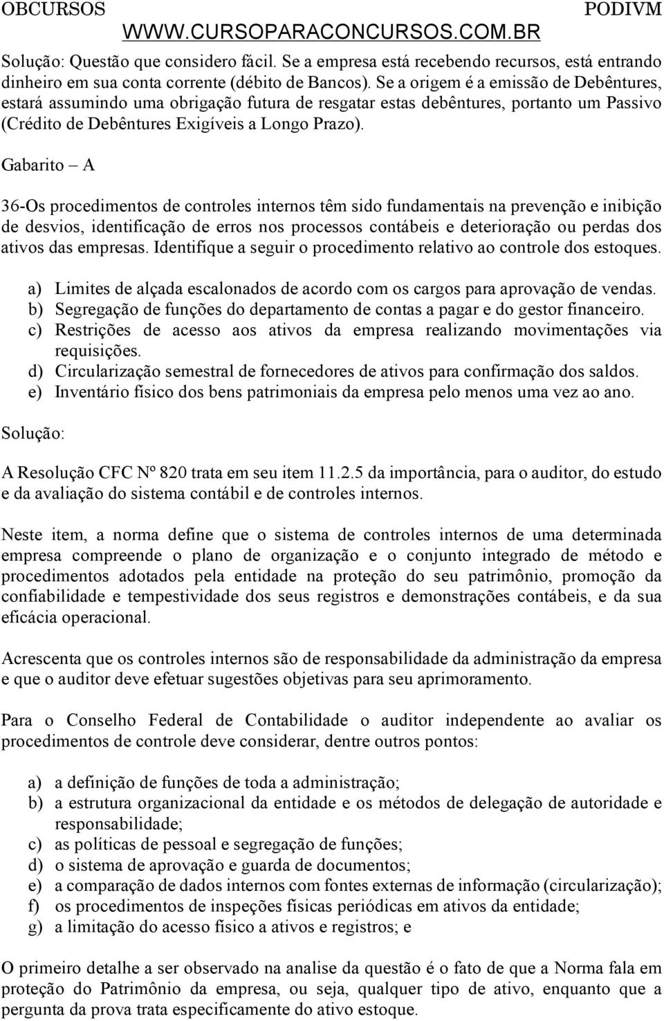 Gabarito A 36-Os procedimentos de controles internos têm sido fundamentais na prevenção e inibição de desvios, identificação de erros nos processos contábeis e deterioração ou perdas dos ativos das