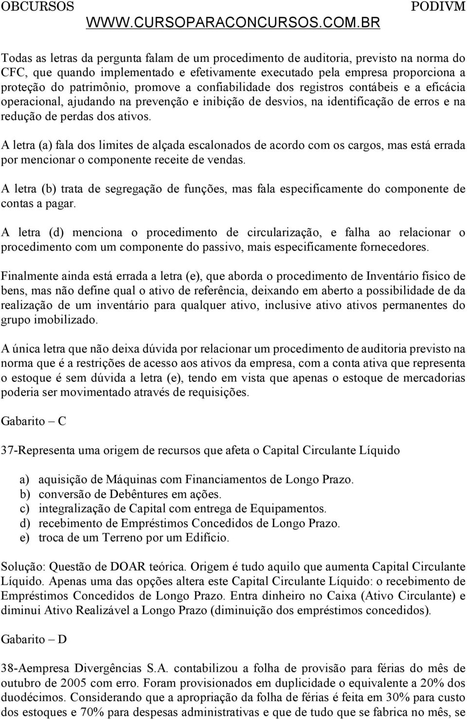 A letra (a) fala dos limites de alçada escalonados de acordo com os cargos, mas está errada por mencionar o componente receite de vendas.