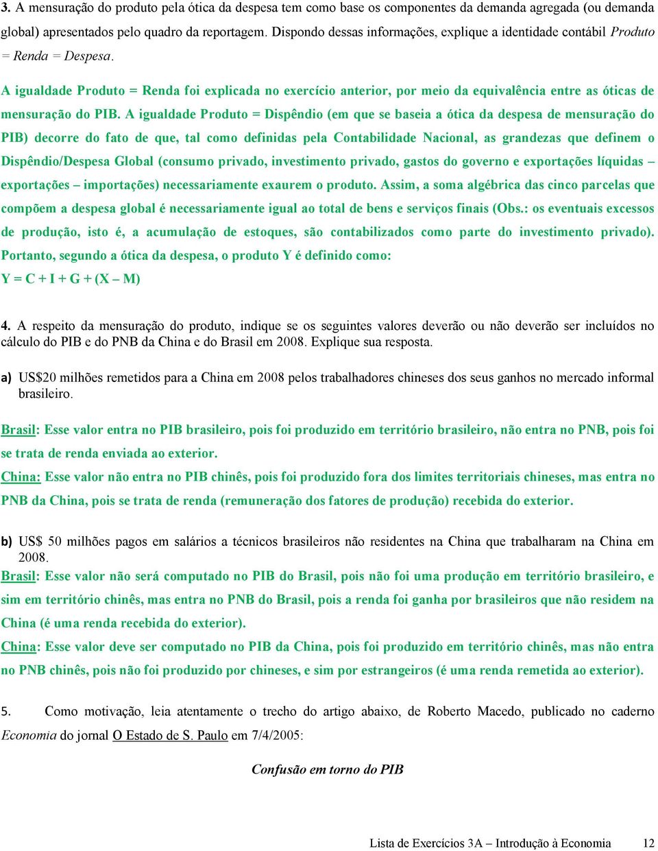 A igualdade Produto = Renda foi explicada no exercício anterior, por meio da equivalência entre as óticas de mensuração do PIB.