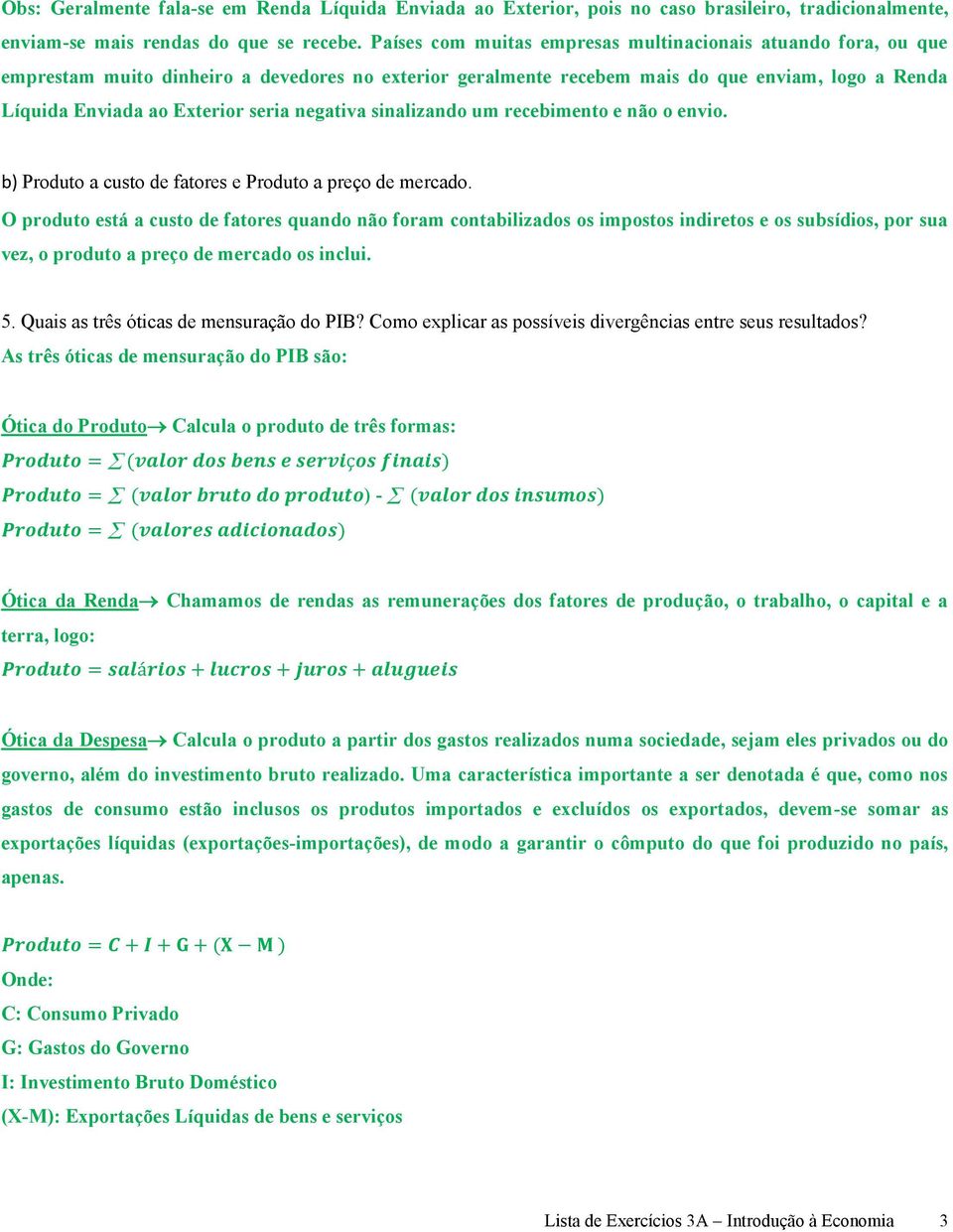 negativa sinalizando um recebimento e não o envio. b) Produto a custo de fatores e Produto a preço de mercado.