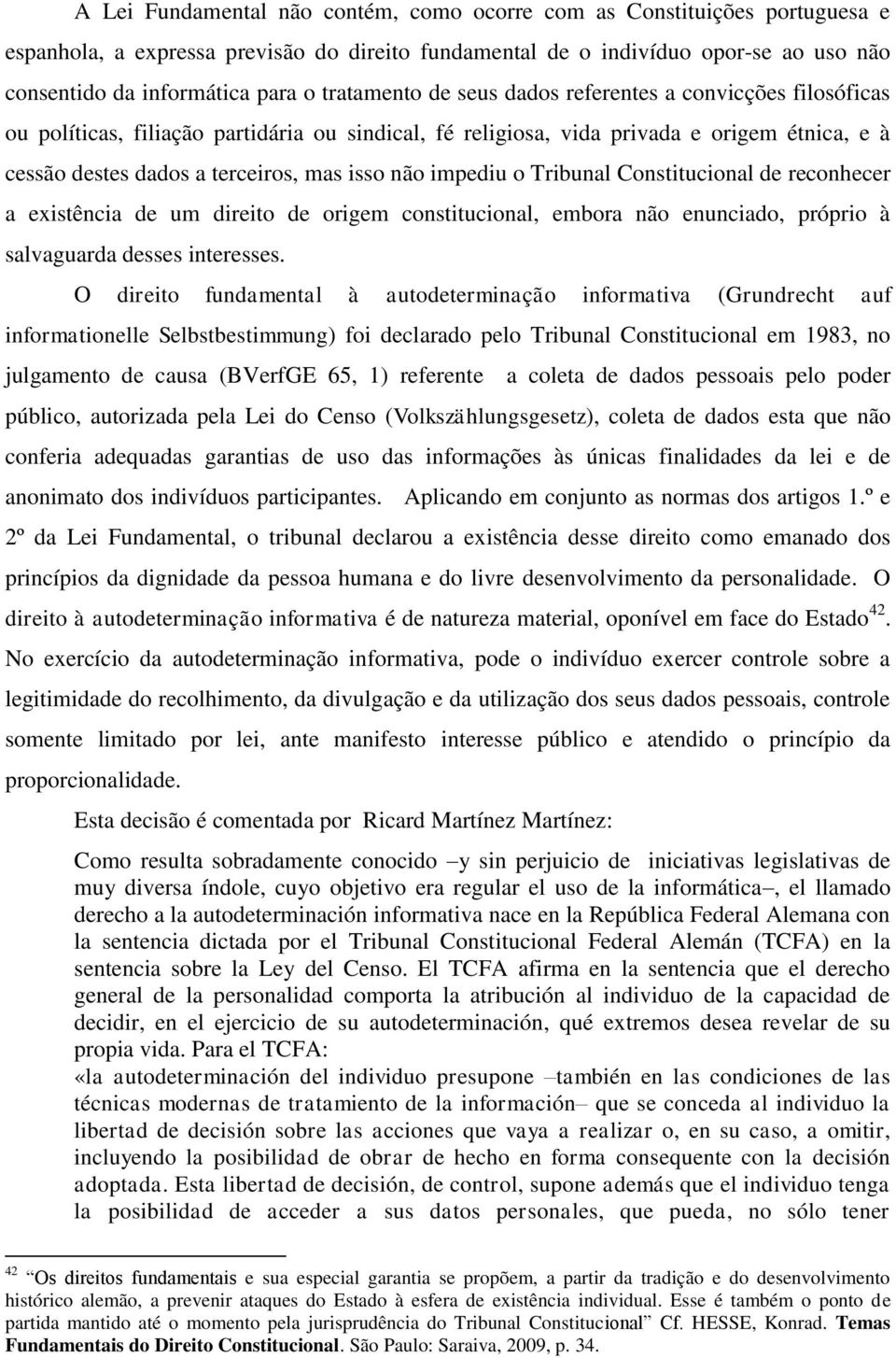 não impediu o Tribunal Constitucional de reconhecer a existência de um direito de origem constitucional, embora não enunciado, próprio à salvaguarda desses interesses.