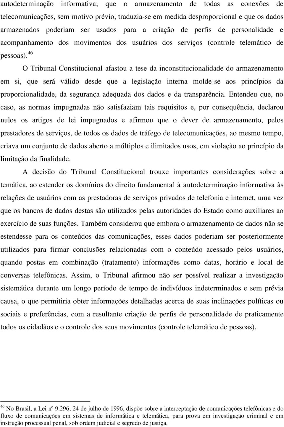 46 O Tribunal Constitucional afastou a tese da inconstitucionalidade do armazenamento em si, que será válido desde que a legislação interna molde-se aos princípios da proporcionalidade, da segurança