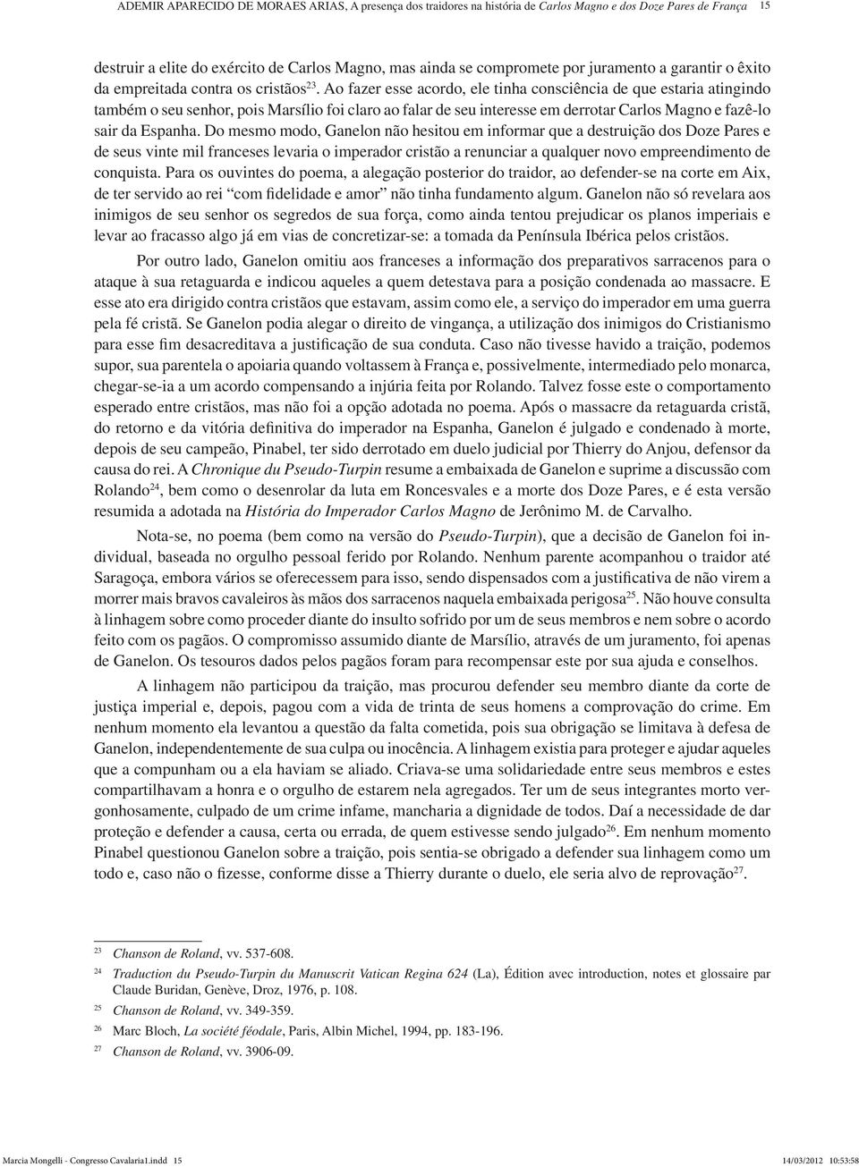 Ao fazer esse acordo, ele tinha consciência de que estaria atingindo também o seu senhor, pois Marsílio foi claro ao falar de seu interesse em derrotar Carlos Magno e fazê-lo sair da Espanha.