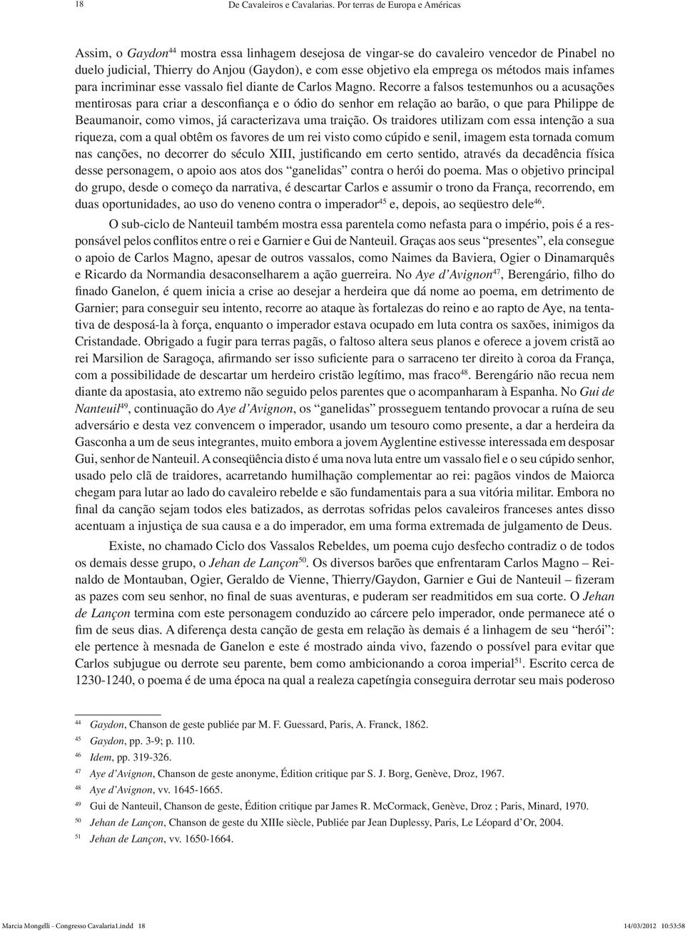 emprega os métodos mais infames para incriminar esse vassalo fiel diante de Carlos Magno.