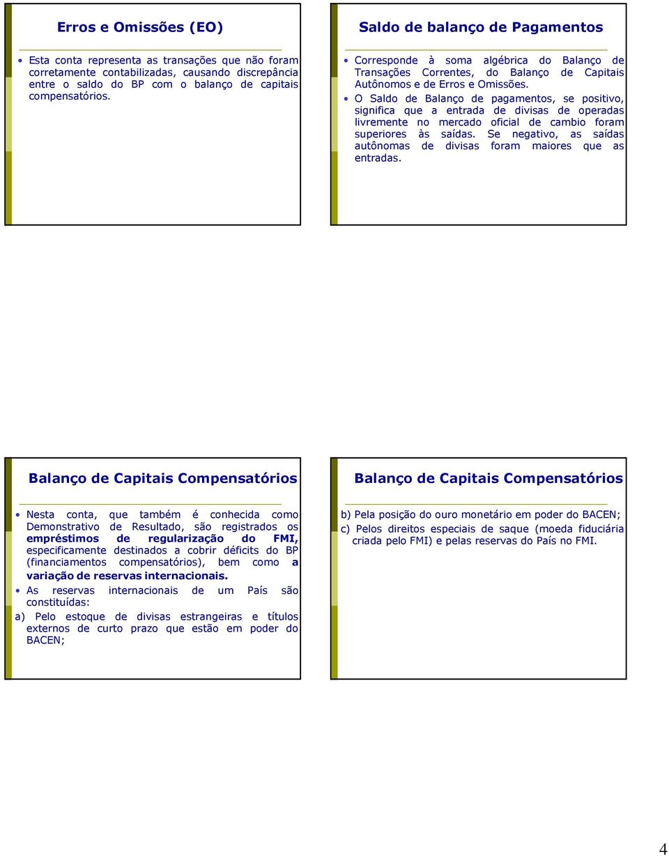 O Saldo de Balanço de pagamentos, se positivo, significa que a entrada de divisas de operadas livremente no mercado oficial de cambio foram superiores às saídas.