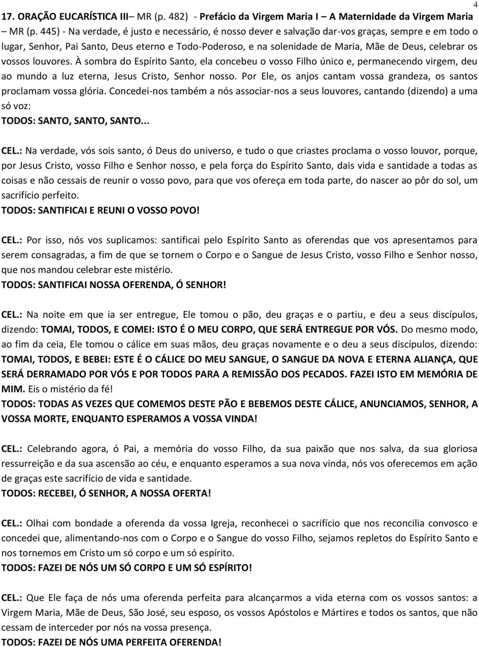 celebrar os vossos louvores. À sombra do Espírito Santo, ela concebeu o vosso Filho único e, permanecendo virgem, deu ao mundo a luz eterna, Jesus Cristo, Senhor nosso.