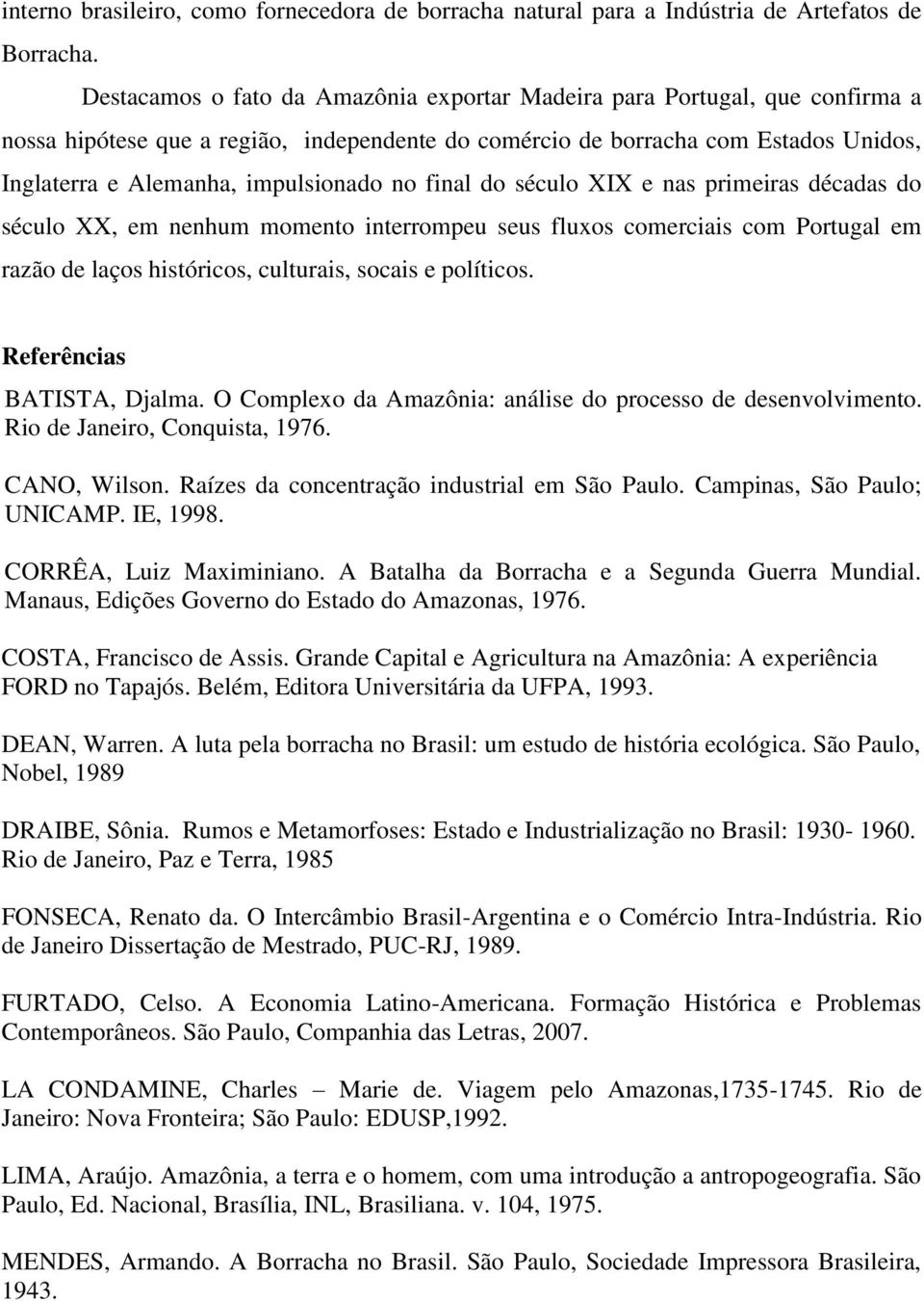 no final do século XIX e nas primeiras décadas do século XX, em nenhum momento interrompeu seus fluxos comerciais com Portugal em razão de laços históricos, culturais, socais e políticos.