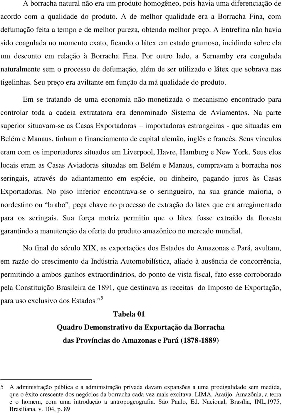 A Entrefina não havia sido coagulada no momento exato, ficando o látex em estado grumoso, incidindo sobre ela um desconto em relação à Borracha Fina.