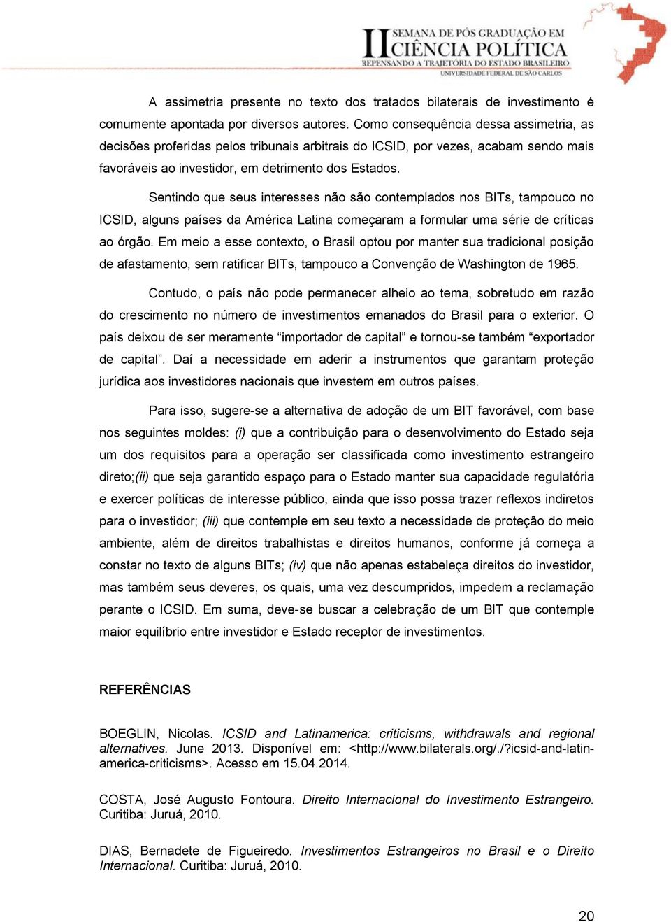 Sentindo que seus interesses não são contemplados nos BITs, tampouco no ICSID, alguns países da América Latina começaram a formular uma série de críticas ao órgão.