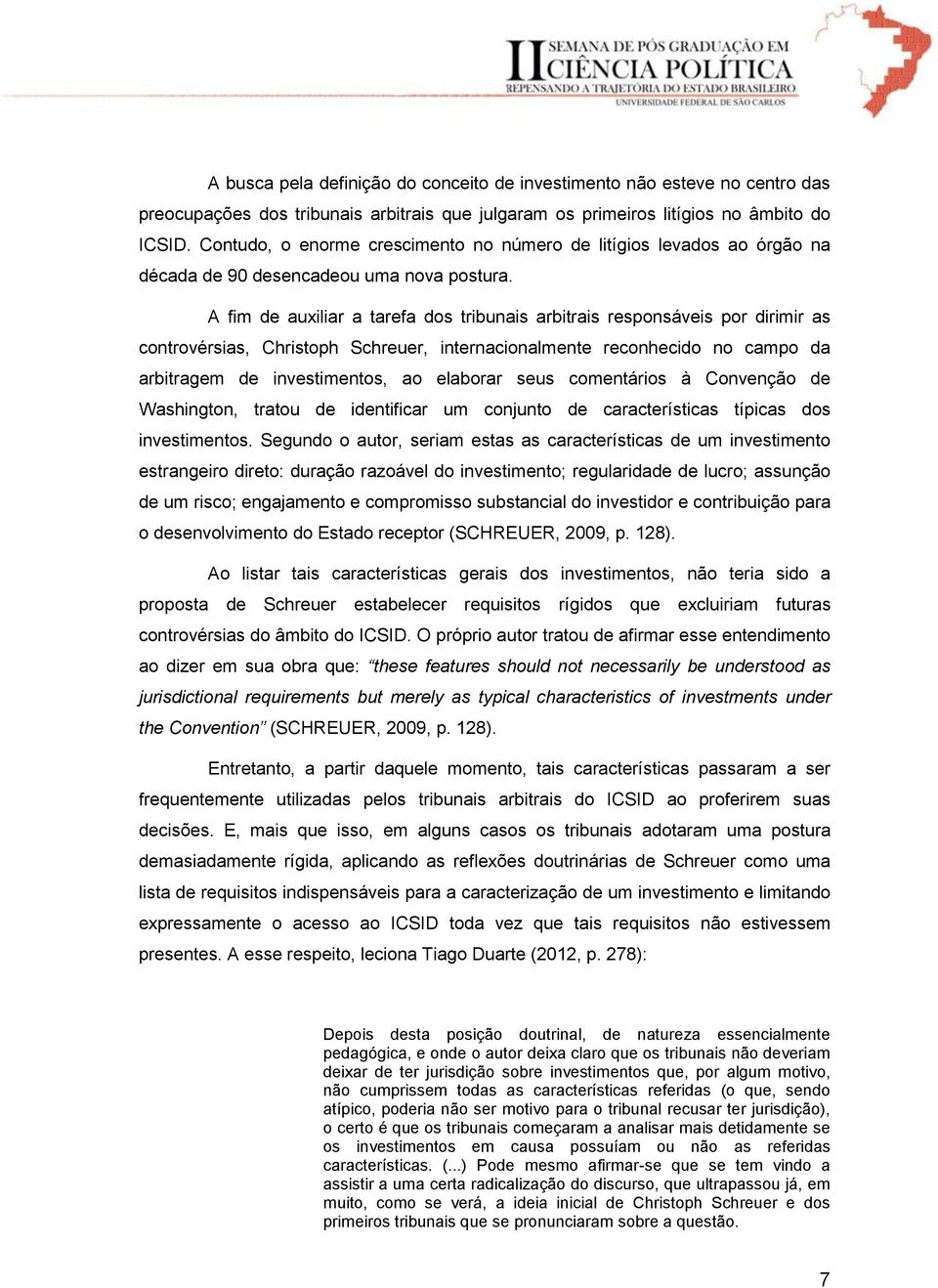 A fim de auxiliar a tarefa dos tribunais arbitrais responsáveis por dirimir as controvérsias, Christoph Schreuer, internacionalmente reconhecido no campo da arbitragem de investimentos, ao elaborar