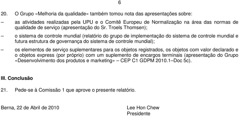 Troels Thomsen); o sistema de controle mundial (relatório do grupo de implementação do sistema de controle mundial e futura estrutura de governança do sistema de controle mundial); os elementos