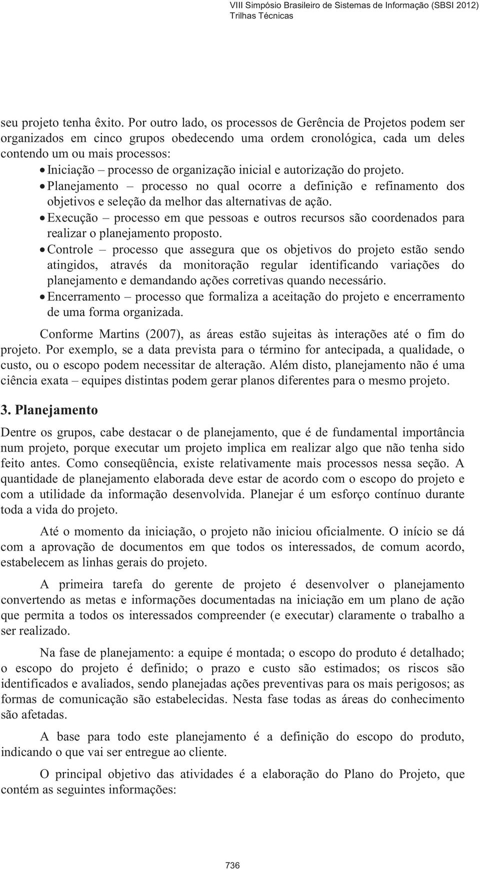 organização inicial e autorização do projeto. Planejamento processo no qual ocorre a definição e refinamento dos objetivos e seleção da melhor das alternativas de ação.