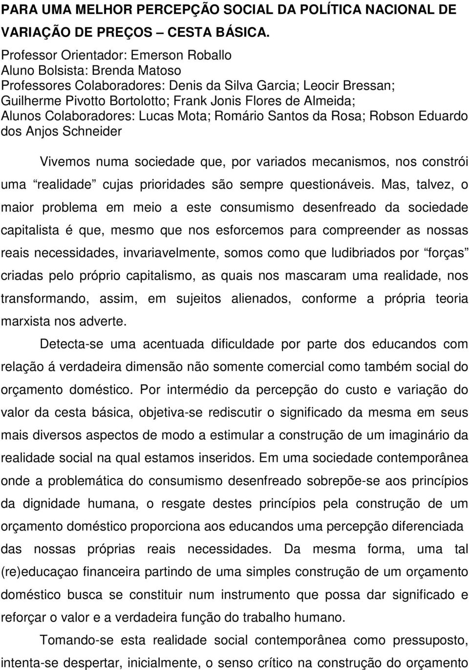 Alunos Colaboradores: Lucas Mota; Romário Santos da Rosa; Robson Eduardo dos Anjos Schneider Vivemos numa sociedade que, por variados mecanismos, nos constrói uma realidade cujas prioridades são