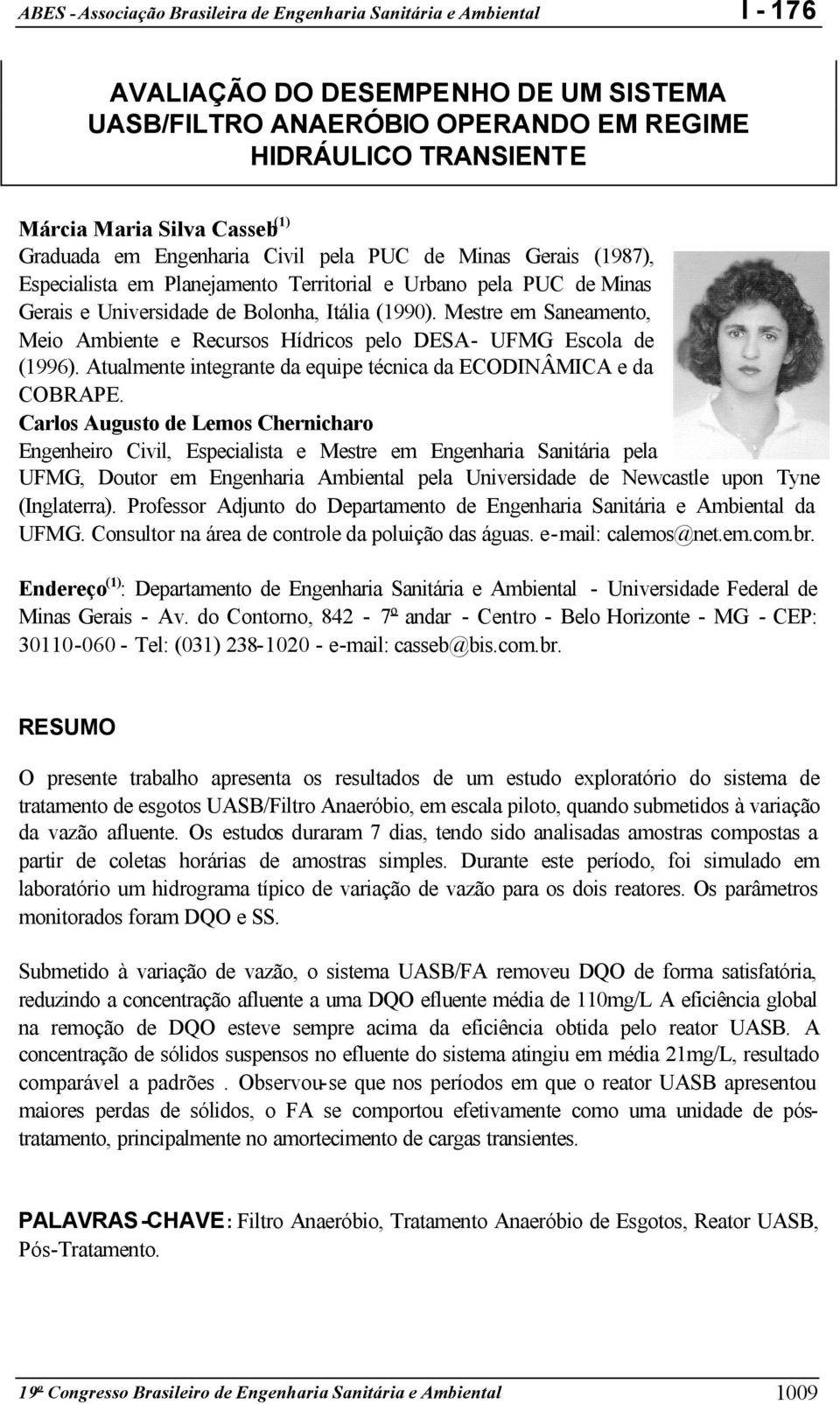 Mestre em Saneamento, Meio Ambiente e Recursos Hídricos pelo DESA- UFMG Escola de (1996). Atualmente integrante da equipe técnica da ECODINÂMICA e da COBRAPE.