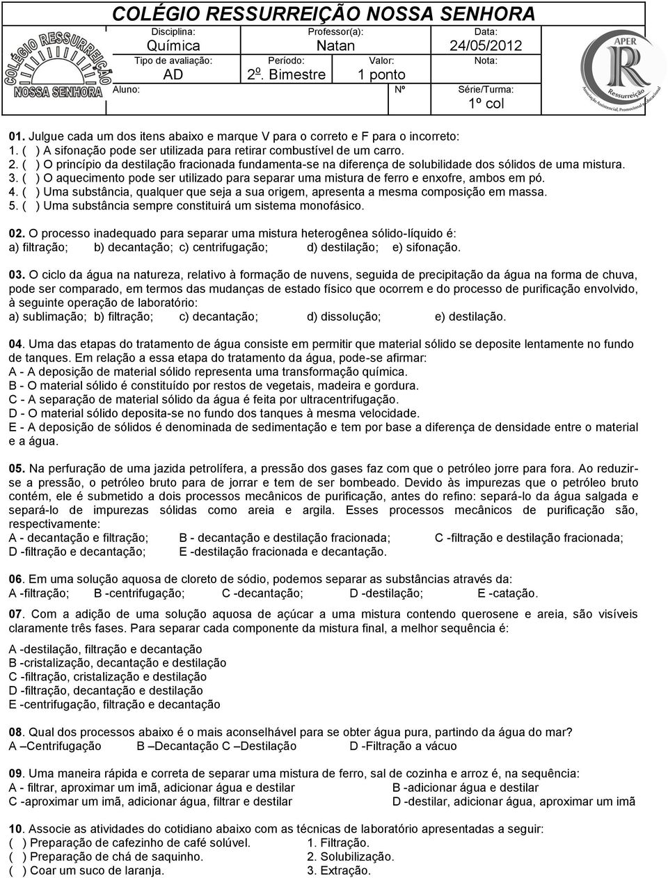 ( ) O princípio da destilação fracionada fundamenta-se na diferença de solubilidade dos sólidos de uma mistura. 3.