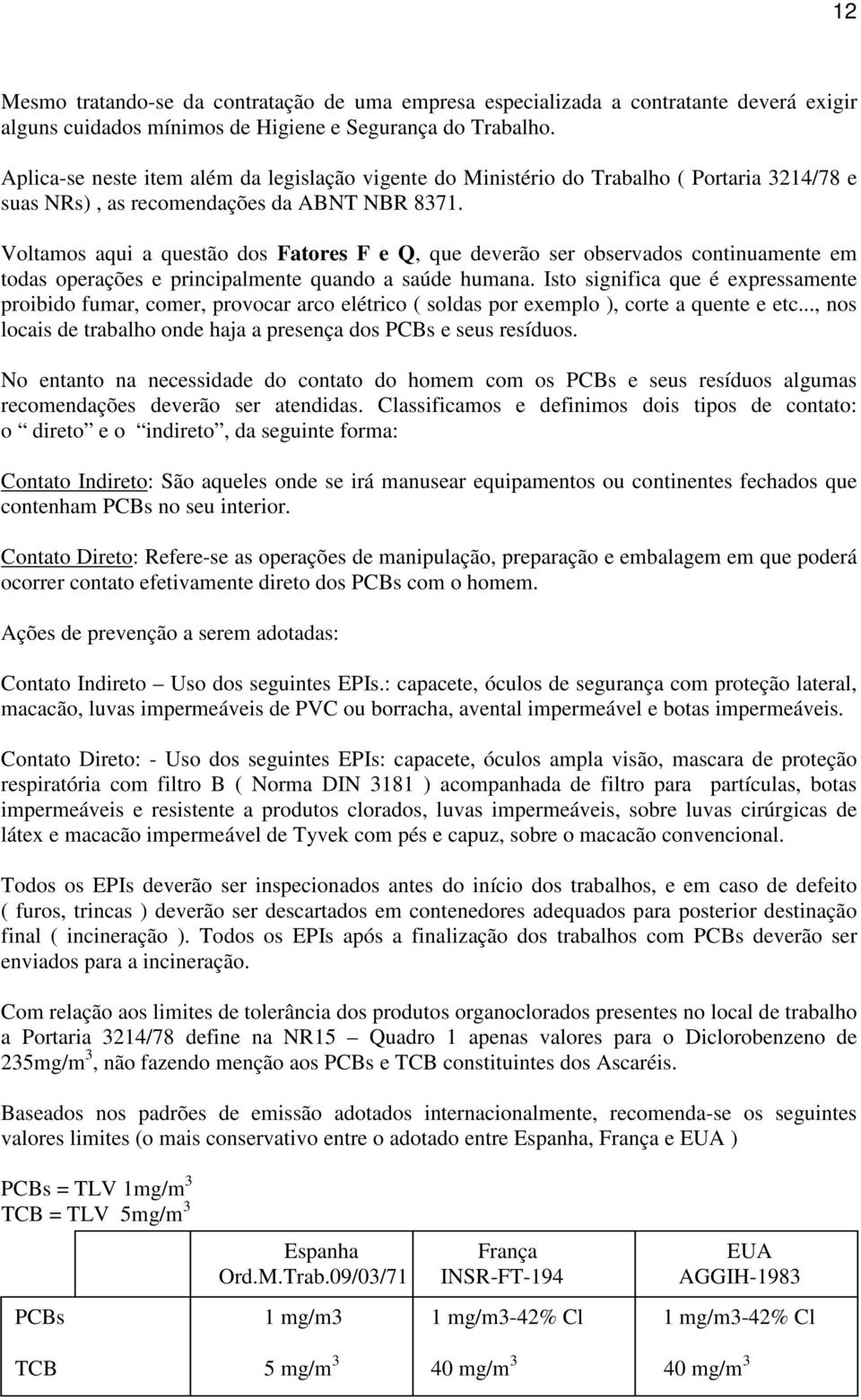 Voltamos aqui a questão dos Fatores F e Q, que deverão ser observados continuamente em todas operações e principalmente quando a saúde humana.