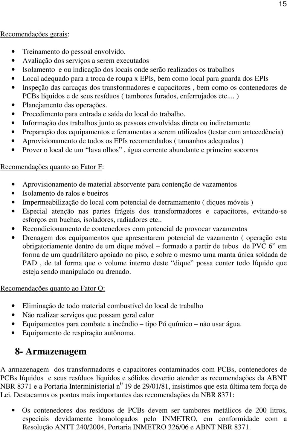 Inspeção das carcaças dos transformadores e capacitores, bem como os contenedores de PCBs líquidos e de seus resíduos ( tambores furados, enferrujados etc... ) Planejamento das operações.