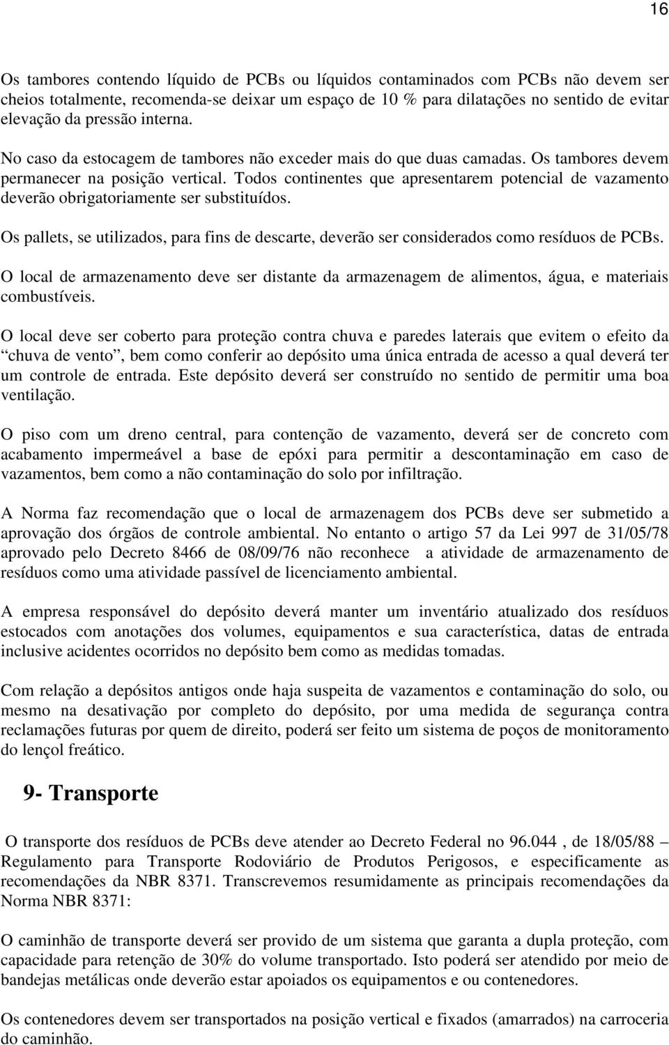 Todos continentes que apresentarem potencial de vazamento deverão obrigatoriamente ser substituídos. Os pallets, se utilizados, para fins de descarte, deverão ser considerados como resíduos de PCBs.