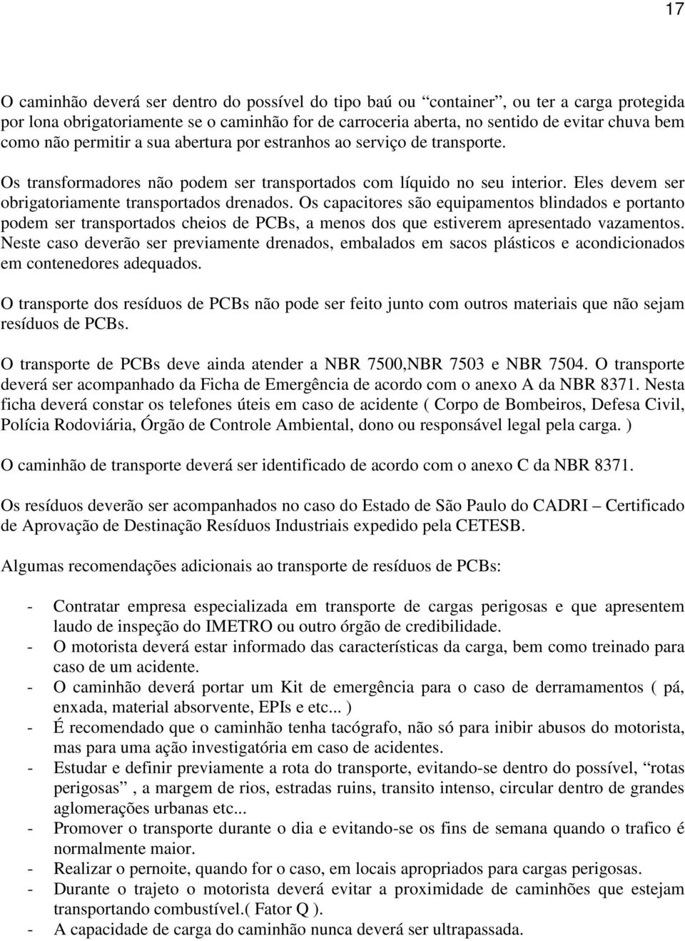 Os capacitores são equipamentos blindados e portanto podem ser transportados cheios de PCBs, a menos dos que estiverem apresentado vazamentos.