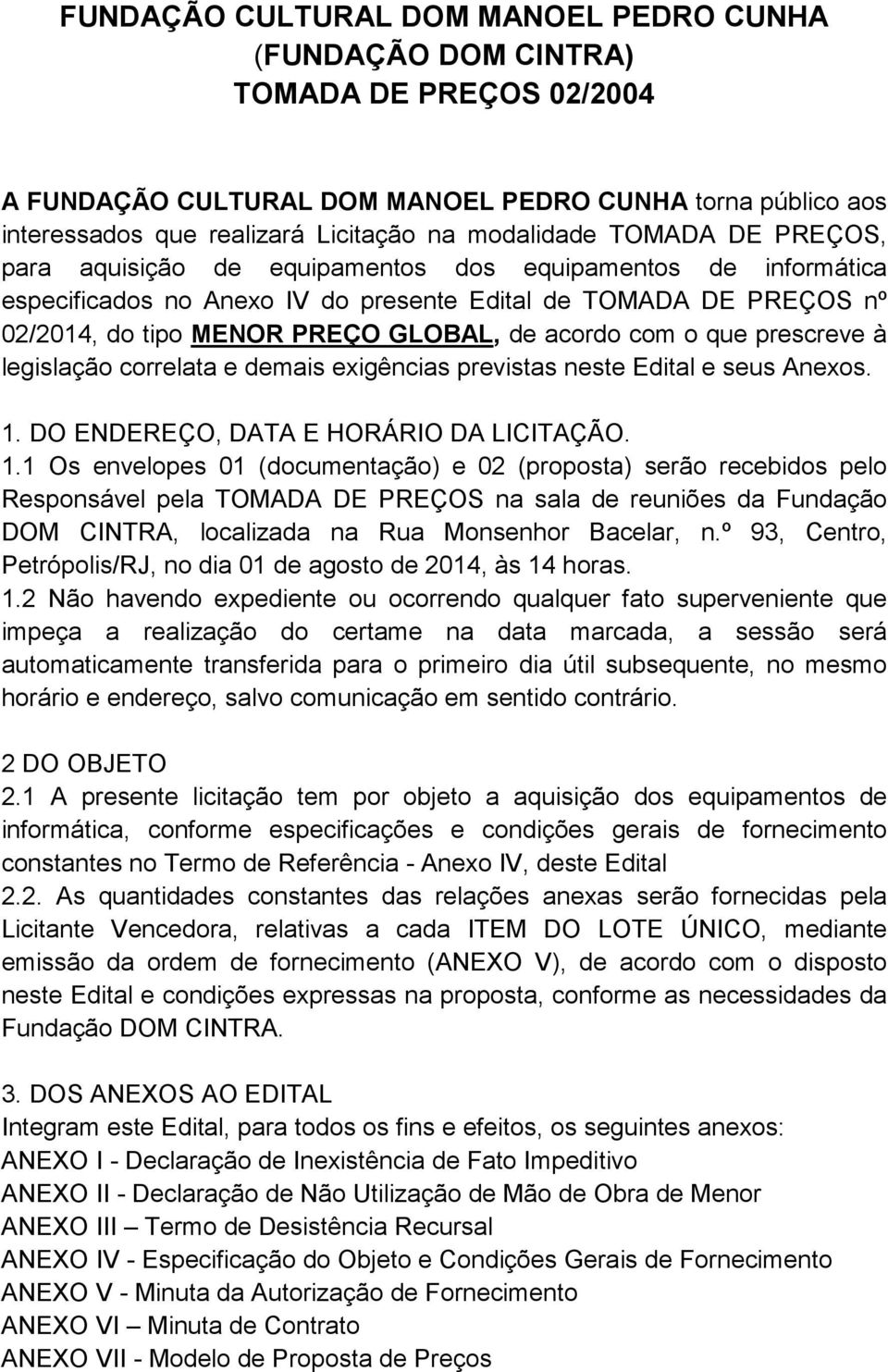 o que prescreve à legislação correlata e demais exigências previstas neste Edital e seus Anexos. 1.