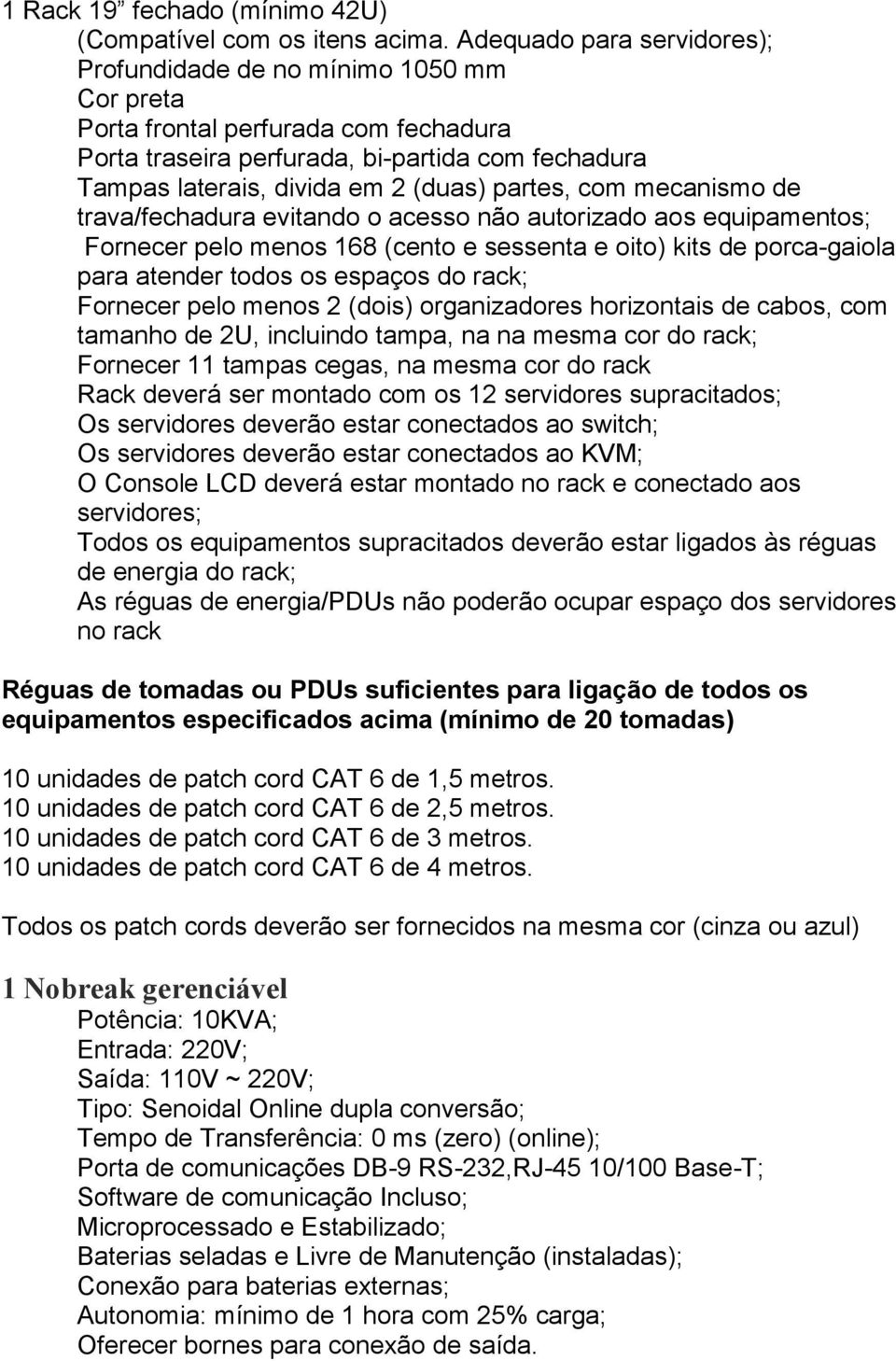 partes, com mecanismo de trava/fechadura evitando o acesso não autorizado aos equipamentos; Fornecer pelo menos 168 (cento e sessenta e oito) kits de porca-gaiola para atender todos os espaços do