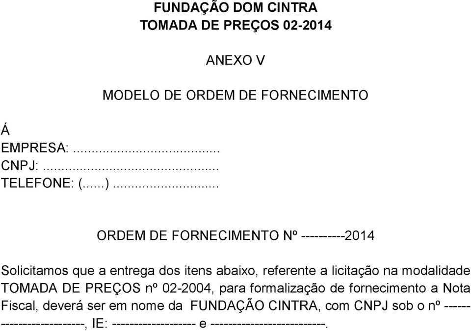 .. ORDEM DE FORNECIMENTO Nº ----------2014 Solicitamos que a entrega dos itens abaixo, referente a licitação na