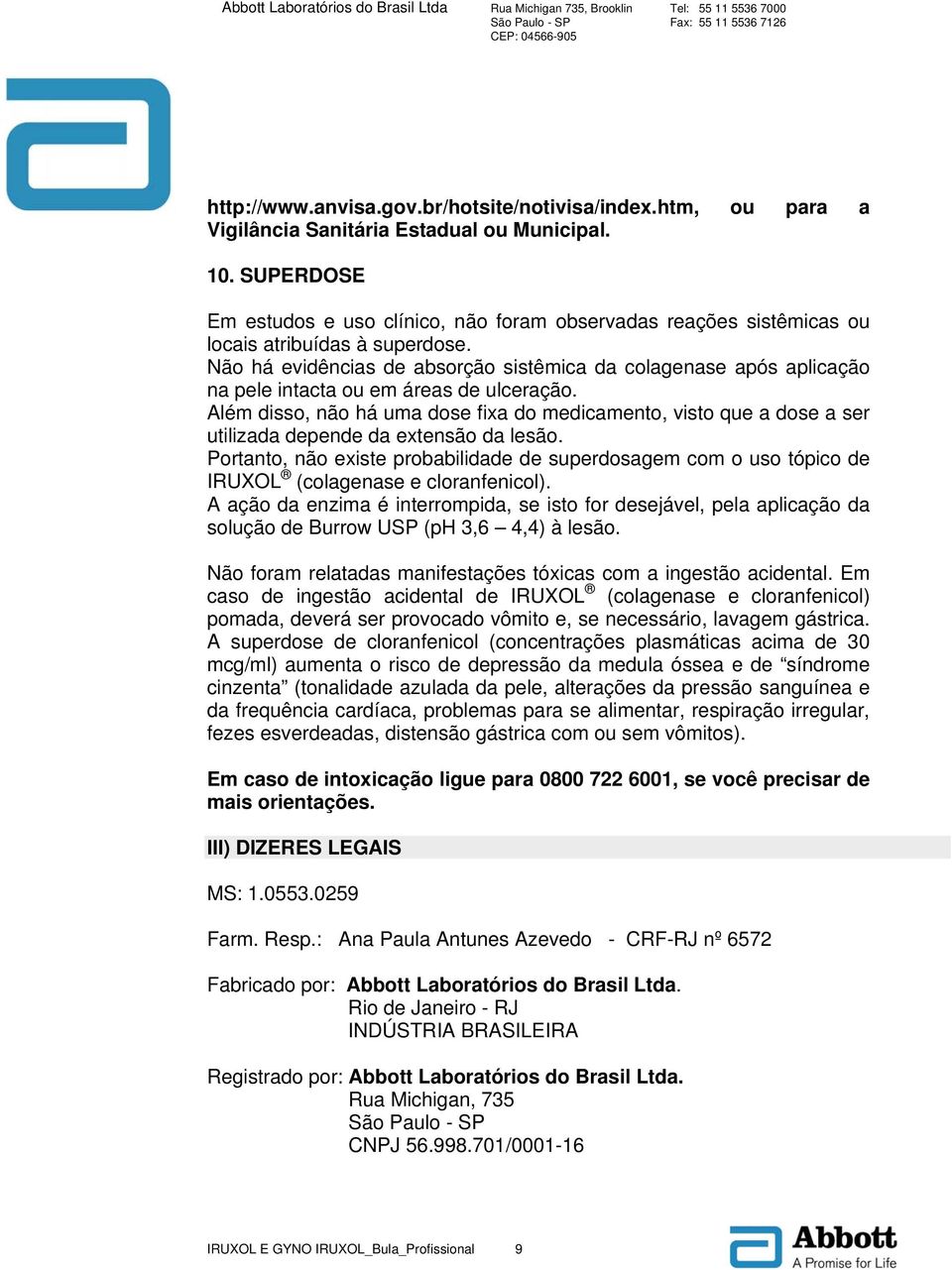 Não há evidências de absorção sistêmica da colagenase após aplicação na pele intacta ou em áreas de ulceração.