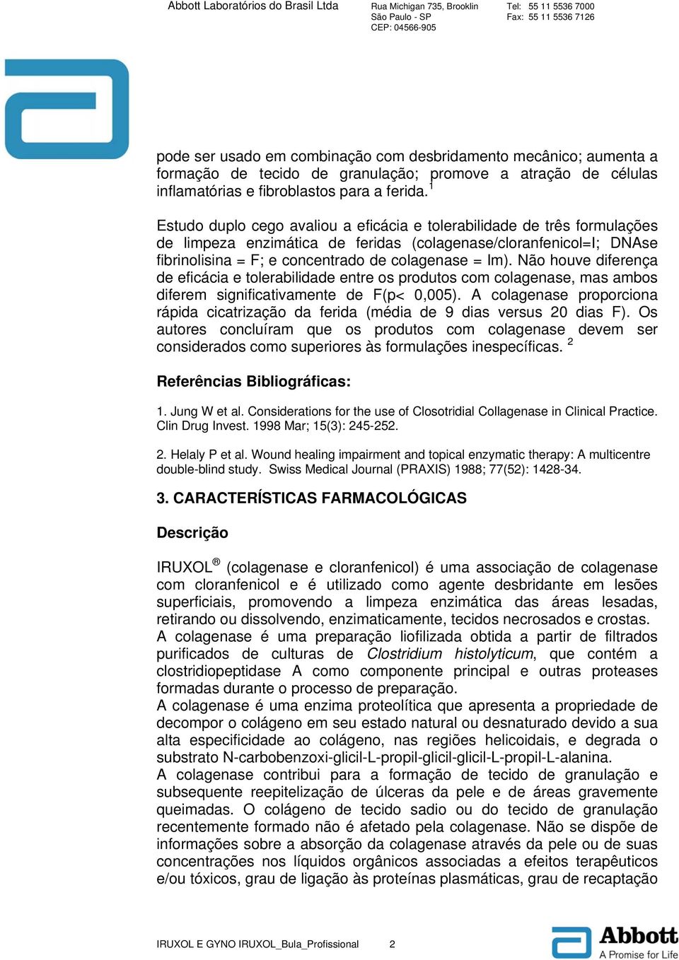 Não houve diferença de eficácia e tolerabilidade entre os produtos com colagenase, mas ambos diferem significativamente de F(p< 0,005).